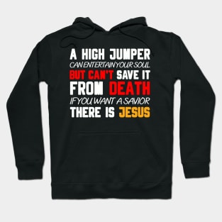 A HIGH JUMPER CAN ENTERTAIN YOUR SOUL BUT CAN'T SAVE IT FROM DEATH IF YOU WANT A SAVIOR THERE IS   JESUS Hoodie